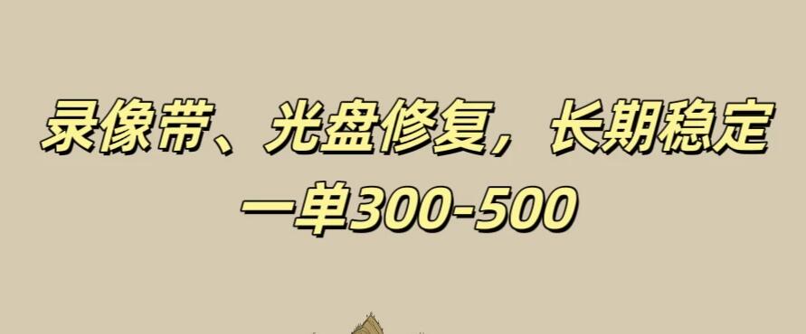 录像带、光盘修复项目，非常稳定适合长期做，一单300-500+客创社区-专注互联网轻资产资源整合与分享客创社区-专注互联网轻资产资源整合与分享