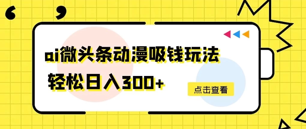 AI微头条动漫吸钱玩法，轻松日入300+客创社区-专注互联网轻资产资源整合与分享客创社区-专注互联网轻资产资源整合与分享