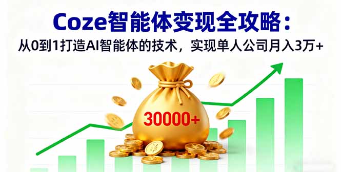 Coze智能体变现全攻略：从0到1打造AI智能体的技术，实现单人公司月入3万+客创社区-专注互联网轻资产资源整合与分享客创社区-专注互联网轻资产资源整合与分享