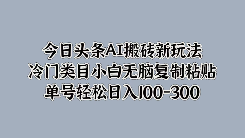 今日头条AI搬砖新玩法，冷门类目小白无脑复制粘贴，单号轻松日入100-300客创社区-专注互联网轻资产资源整合与分享客创社区-专注互联网轻资产资源整合与分享