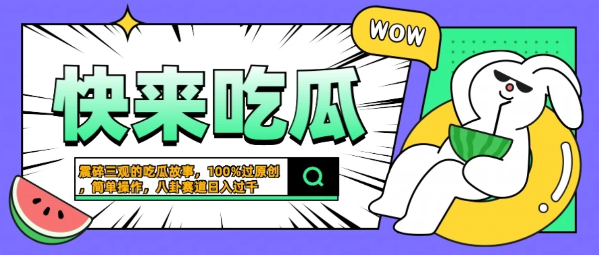 震碎三观的吃瓜故事，一键生成100%过原创，猎奇八卦赛道，简单操作日入过千客创社区-专注互联网轻资产资源整合与分享客创社区-专注互联网轻资产资源整合与分享