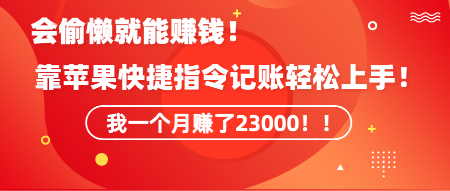 会偷懒就能赚钱!靠苹果快捷指令自动记账轻松上手,一个月变现23000!