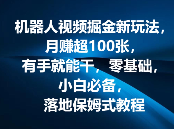 机器人视频掘金新玩法，月赚超100张，有手就能干，零基础，小白必备，落地保姆式教程客创社区-专注互联网轻资产资源整合与分享客创社区-专注互联网轻资产资源整合与分享
