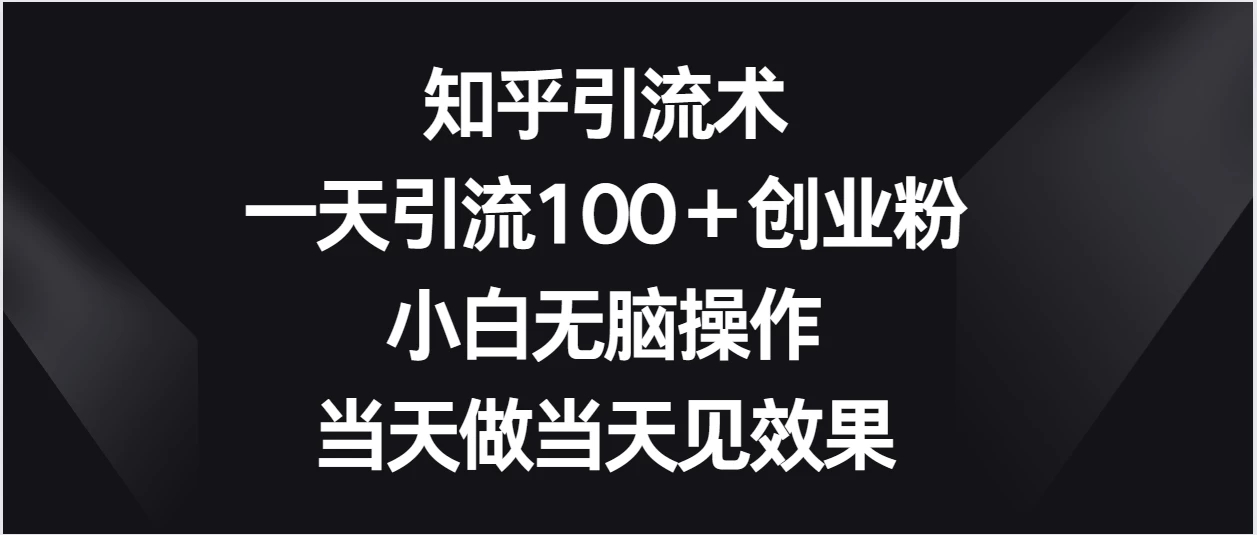 知乎引流术，一天引流100＋创业粉，小白无脑操作，当天做当天见效果客创社区-专注互联网轻资产资源整合与分享客创社区-专注互联网轻资产资源整合与分享