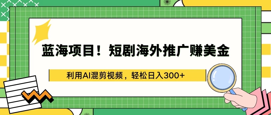 蓝海项目！短剧海外推广赚美金，利用AI混剪视频，轻松日入300+客创社区-专注互联网轻资产资源整合与分享客创社区-专注互联网轻资产资源整合与分享