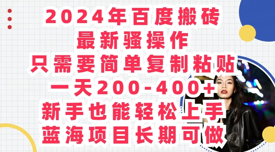 2024年百度搬砖最新骚操作，只需要简单复制粘贴，一天200-400+新手也能轻松上手，蓝海项目长期可做客创社区-专注互联网轻资产资源整合与分享客创社区-专注互联网轻资产资源整合与分享