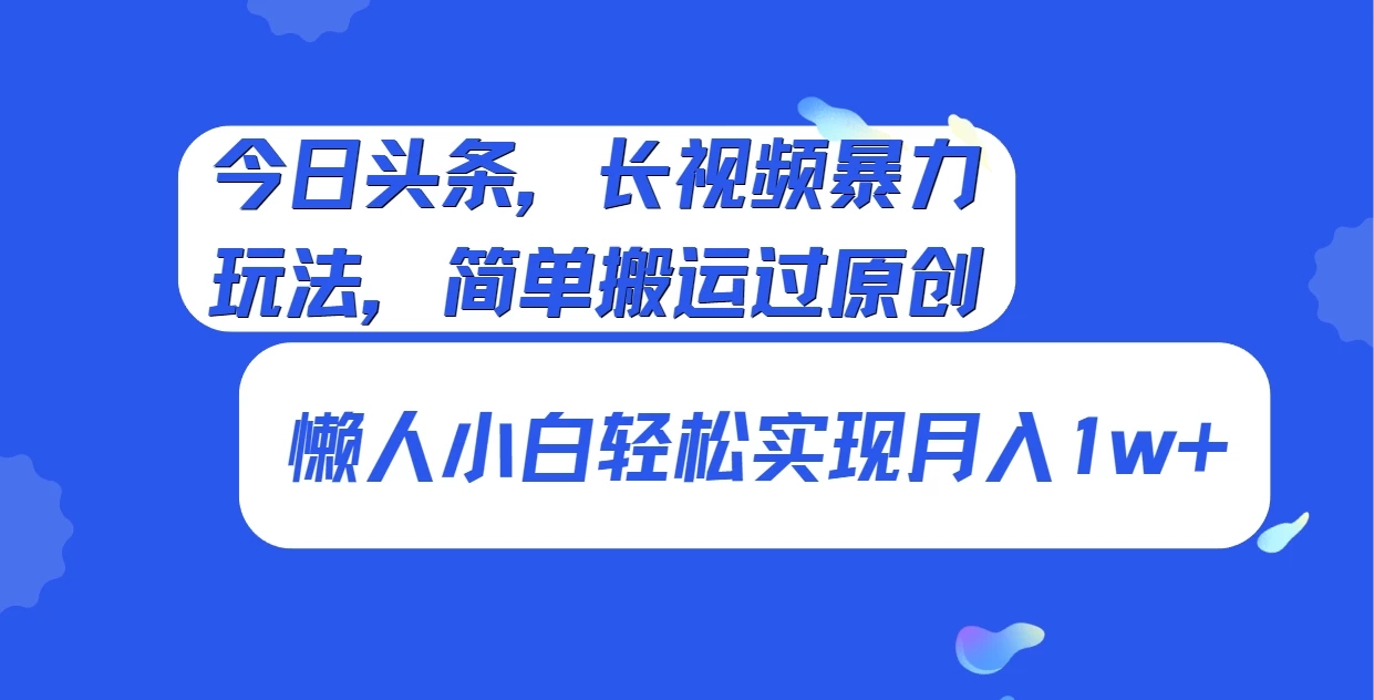 今日头条，长视频暴力玩法，简单搬运过原创、懒人小白轻松实现月入1w+客创社区-专注互联网轻资产资源整合与分享客创社区-专注互联网轻资产资源整合与分享