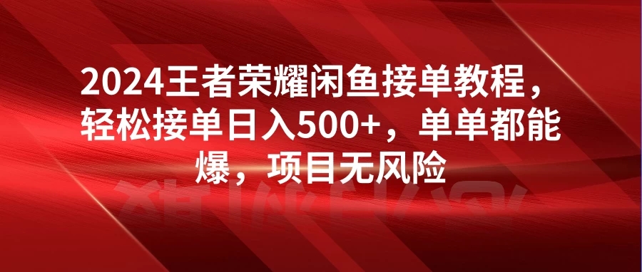 2024王者荣耀闲鱼接单教程，轻松接单日入500+，单单都能爆，项目无风险客创社区-专注互联网轻资产资源整合与分享客创社区-专注互联网轻资产资源整合与分享