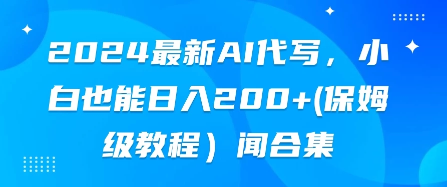 2024最新AI代写，小白也能日入200+（保姆级教程）客创社区-专注互联网轻资产资源整合与分享客创社区-专注互联网轻资产资源整合与分享