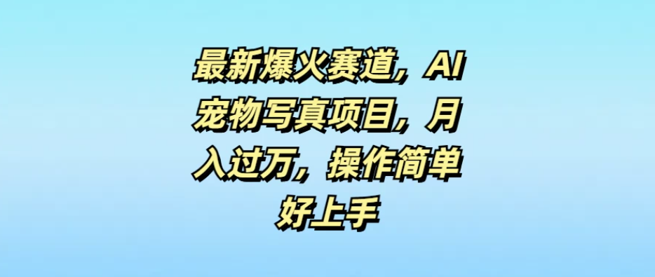 最新爆火赛道，AI宠物写真项目，月入过万，操作简单好上手客创社区-专注互联网轻资产资源整合与分享客创社区-专注互联网轻资产资源整合与分享