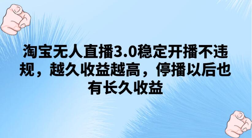 淘宝无人直播3.0稳定开播不违规，越久收益越高，停播以后也有长久收益客创社区-专注互联网轻资产资源整合与分享客创社区-专注互联网轻资产资源整合与分享