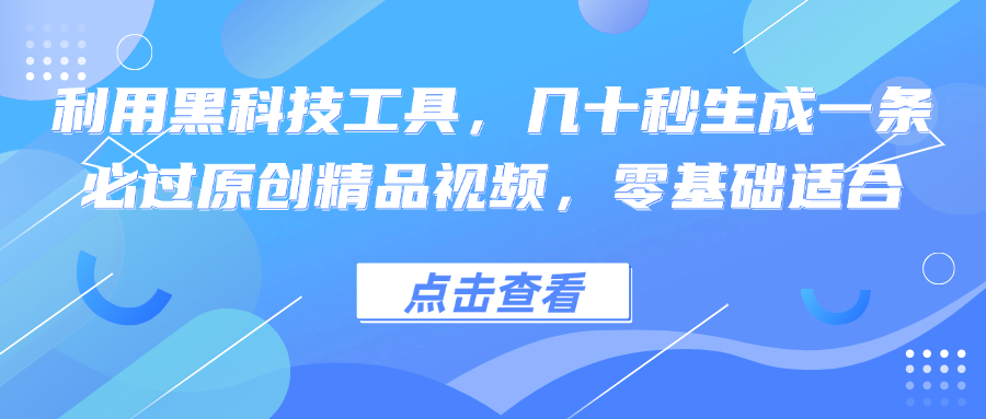 利用黑科技工具，几十秒生成一条必过原创精品视频，零基础适合客创社区-专注互联网轻资产资源整合与分享客创社区-专注互联网轻资产资源整合与分享