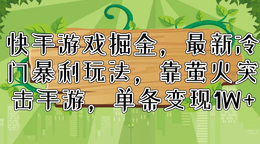 快手游戏掘金，最新冷门暴利玩法，靠萤火突击手游，单条变现1W+客创社区-专注互联网轻资产资源整合与分享客创社区-专注互联网轻资产资源整合与分享