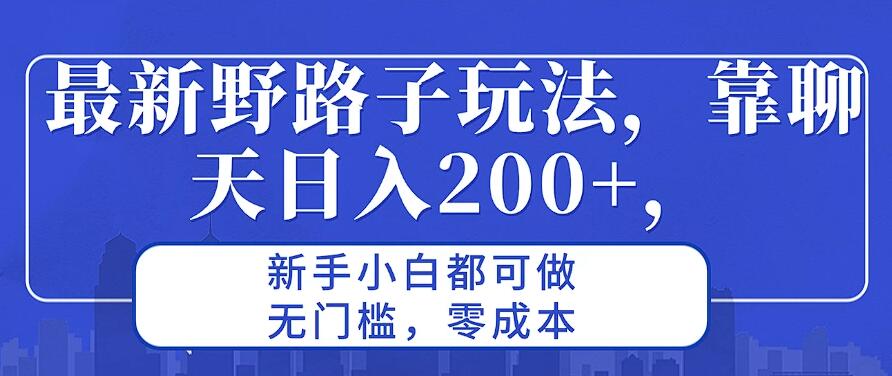 最新野路子玩法，靠聊天日入200+，新手小白都可做，无门槛，零成本客创社区-专注互联网轻资产资源整合与分享客创社区-专注互联网轻资产资源整合与分享