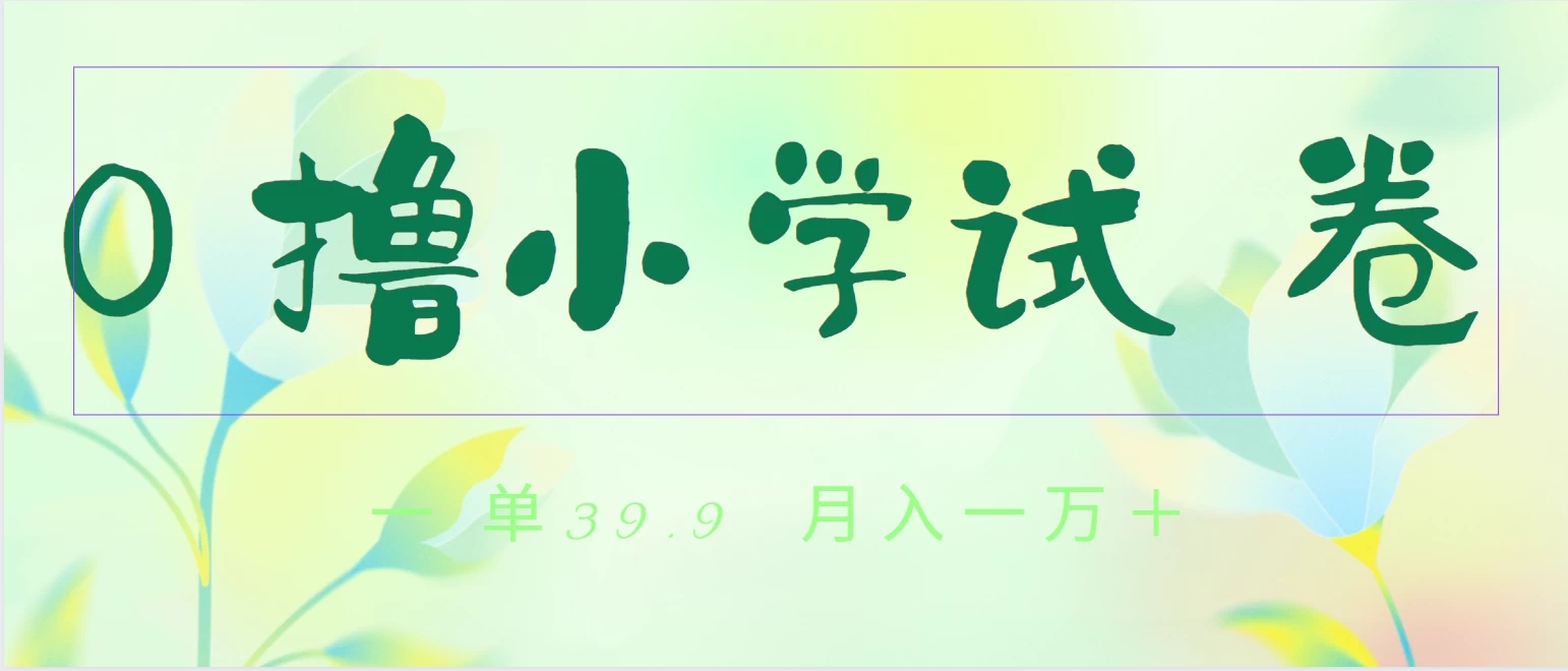 全网独家蓝海冷门项目，0撸小学试卷，一单39.9，小白可做，简单无脑月入一万+的好项目客创社区-专注互联网轻资产资源整合与分享客创社区-专注互联网轻资产资源整合与分享