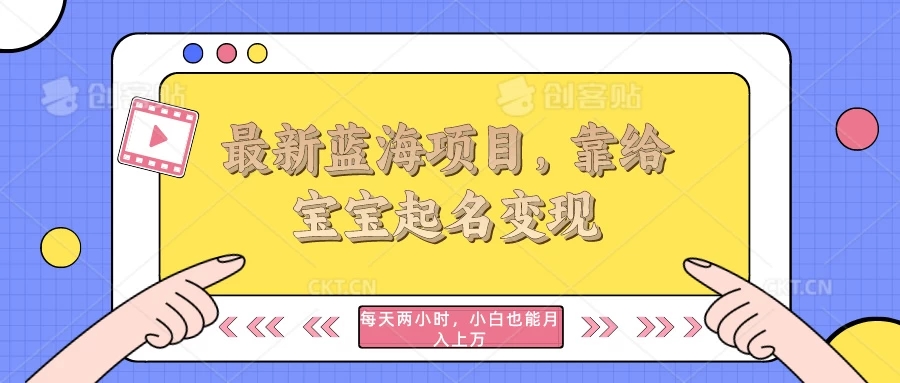 最新蓝海项目，靠给宝宝起名变现，每天两小时，小白也能轻松月入过万客创社区-专注互联网轻资产资源整合与分享客创社区-专注互联网轻资产资源整合与分享