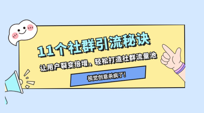 11 个社群引流秘诀，让用户裂变倍增，轻松打造社群流量池客创社区-专注互联网轻资产资源整合与分享客创社区-专注互联网轻资产资源整合与分享