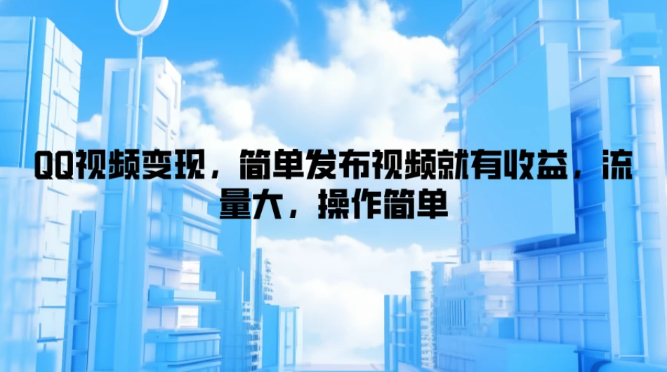QQ视频变现，简单发布视频就有收益，流量大，操作简单客创社区-专注互联网轻资产资源整合与分享客创社区-专注互联网轻资产资源整合与分享