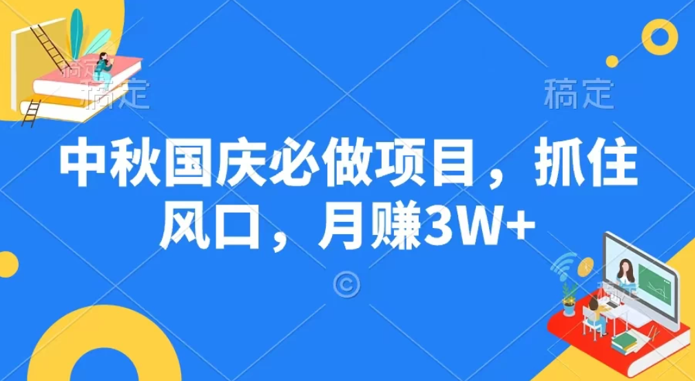 中秋国庆必做项目，抓住风口，月赚3W+客创社区-专注互联网轻资产资源整合与分享客创社区-专注互联网轻资产资源整合与分享