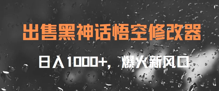 出售黑神话悟空修改器,日入1000+,爆火新风口