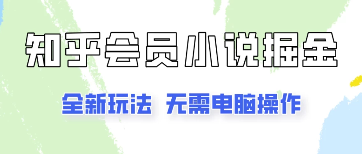 知乎会员小说掘金，无需电脑，全新玩法助你快速拿到结果客创社区-专注互联网轻资产资源整合与分享客创社区-专注互联网轻资产资源整合与分享