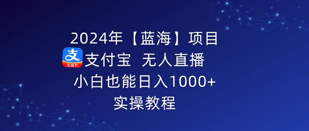 2024年【蓝海】项目 支付宝无人直播 小白也能日入1000+  实操教程客创社区-专注互联网轻资产资源整合与分享客创社区-专注互联网轻资产资源整合与分享