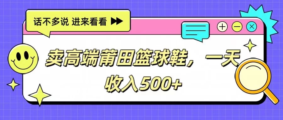 卖高端莆田篮球鞋，一天收入500+，每天两小时，小白福利客创社区-专注互联网轻资产资源整合与分享客创社区-专注互联网轻资产资源整合与分享