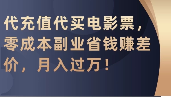 代充值代买电影票，零成本副业省钱赚差价，月入过万！客创社区-专注互联网轻资产资源整合与分享客创社区-专注互联网轻资产资源整合与分享