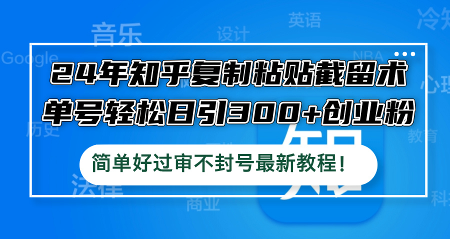 24年知乎复制粘贴截留术，单号轻松日引300+创业粉，简单好过审不封号最…客创社区-专注互联网轻资产资源整合与分享客创社区-专注互联网轻资产资源整合与分享