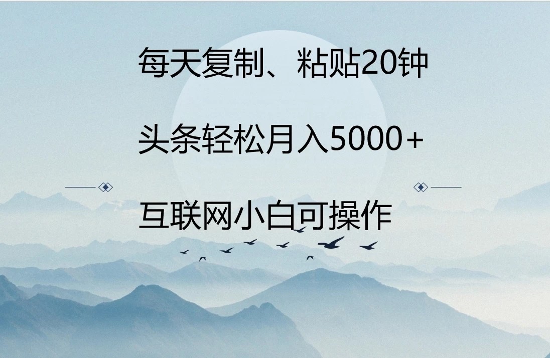 每天复制、粘贴20分钟 头条轻松月入5000+  有手就可轻松操作客创社区-专注互联网轻资产资源整合与分享客创社区-专注互联网轻资产资源整合与分享