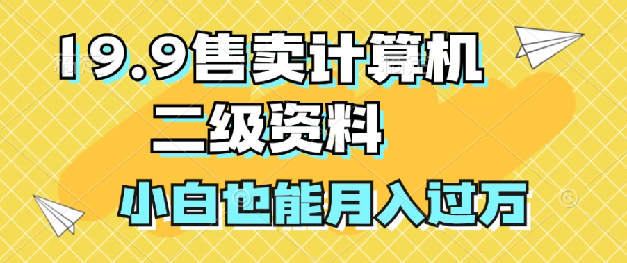 19.9售卖计算机二级资料，发发图片，小白也能月入过万！客创社区-专注互联网轻资产资源整合与分享客创社区-专注互联网轻资产资源整合与分享