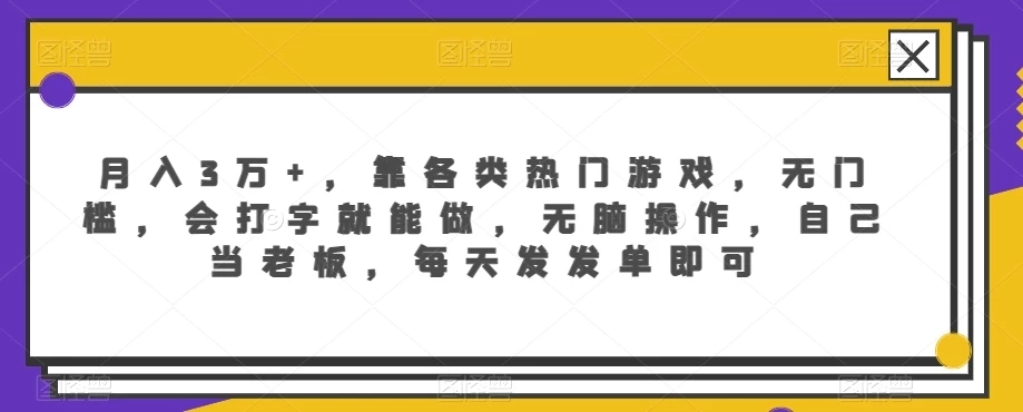 月入3万+，靠各类热门游戏，无门槛，会打字就能做，无脑操作，自己当老板，每天发发单即可客创社区-专注互联网轻资产资源整合与分享客创社区-专注互联网轻资产资源整合与分享