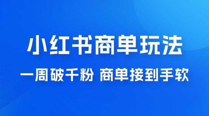 小红书商单蓝海玩法，一周破千粉，商单接到手软，一单 150-800客创社区-专注互联网轻资产资源整合与分享客创社区-专注互联网轻资产资源整合与分享