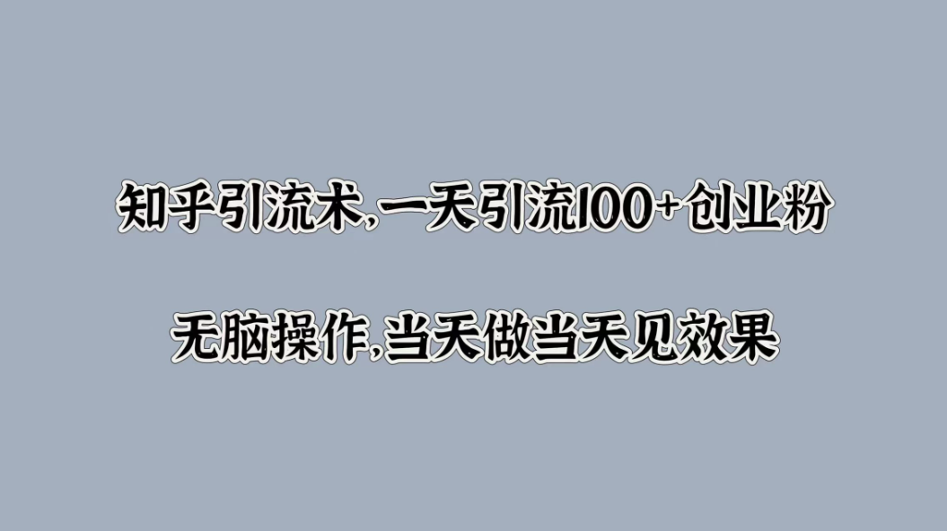 知乎引流术，一天引流100+创业粉，无脑操作，当天做当天见效果客创社区-专注互联网轻资产资源整合与分享客创社区-专注互联网轻资产资源整合与分享