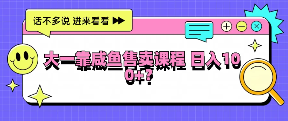 大一靠在咸鱼售卖课程，我竟然达到日入过100+！门槛比较低客创社区-专注互联网轻资产资源整合与分享客创社区-专注互联网轻资产资源整合与分享