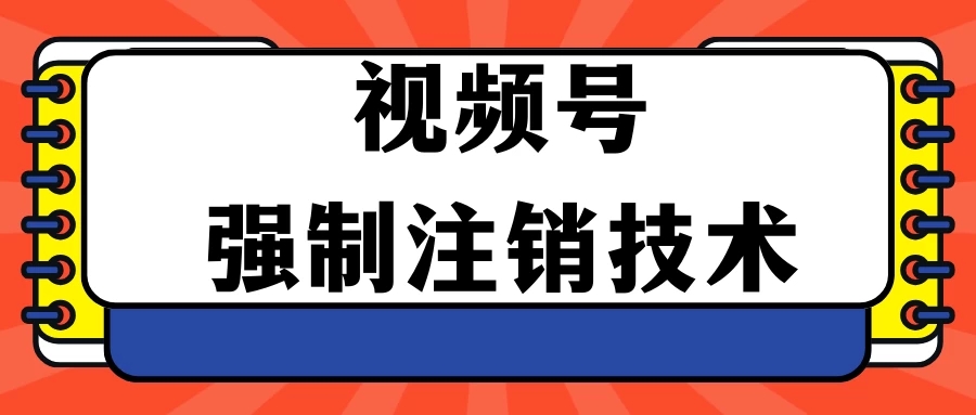 视频号违规强制注销技术 学会释放出账号继续打品100000+客创社区-专注互联网轻资产资源整合与分享客创社区-专注互联网轻资产资源整合与分享
