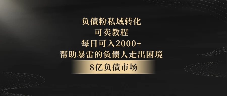 8亿负债市场，负债粉私域转化，可卖教程，每日可入2000+，无需经验（包含资料）客创社区-专注互联网轻资产资源整合与分享客创社区-专注互联网轻资产资源整合与分享
