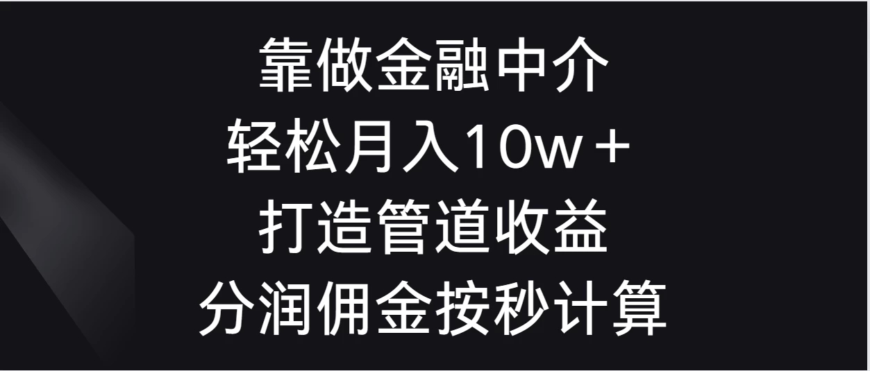 靠做金融中介，轻松月入10w＋打造管道收益，分润佣金按秒计算客创社区-专注互联网轻资产资源整合与分享客创社区-专注互联网轻资产资源整合与分享