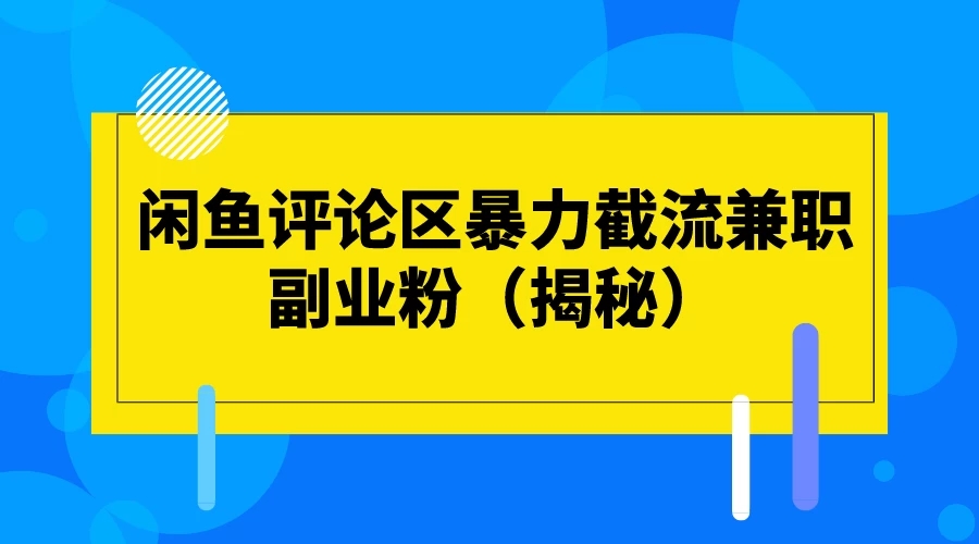 闲鱼评论区暴力截流兼职副业粉（揭秘）客创社区-专注互联网轻资产资源整合与分享客创社区-专注互联网轻资产资源整合与分享