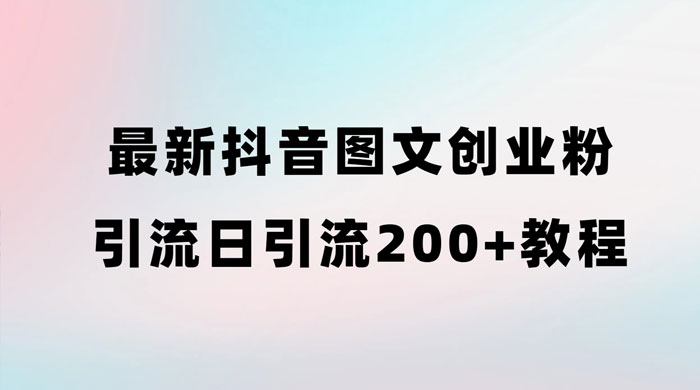最新抖音图文引流日引 200+ 创业粉实操教程客创社区-专注互联网轻资产资源整合与分享客创社区-专注互联网轻资产资源整合与分享