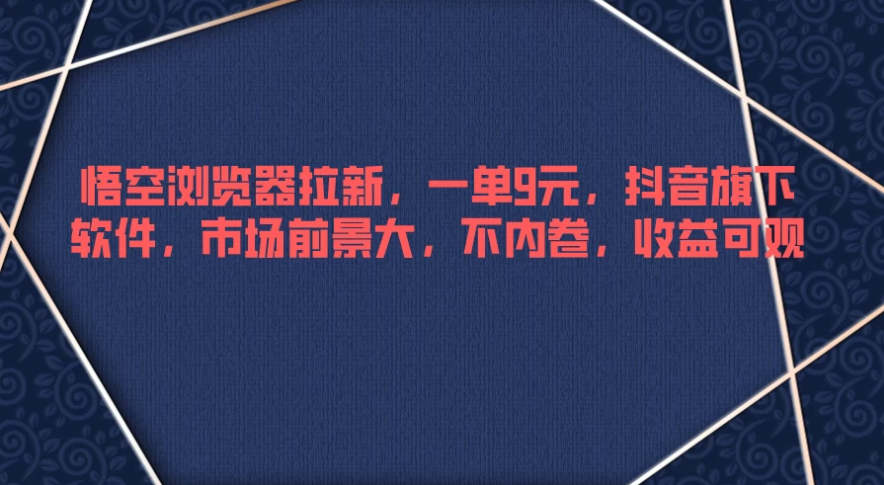 悟空浏览器拉新，一单9元，抖音旗下软件，市场前景大，不内卷，收益可观客创社区-专注互联网轻资产资源整合与分享客创社区-专注互联网轻资产资源整合与分享