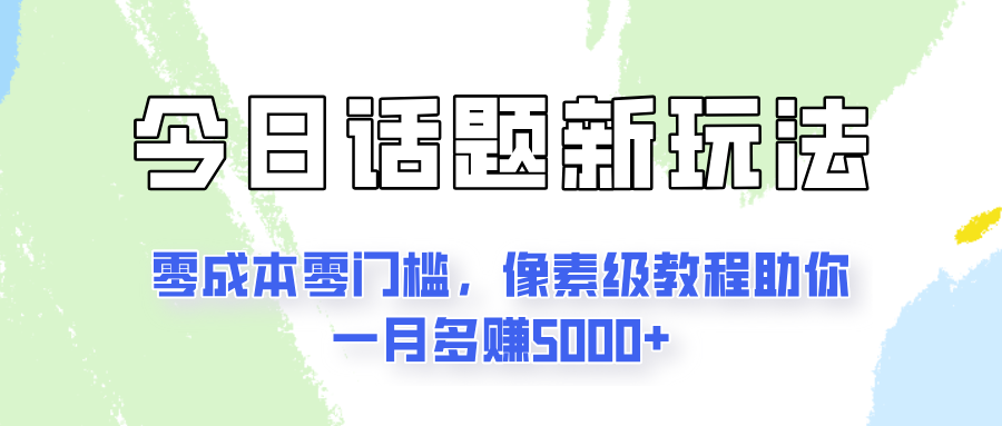 今日话题新玩法，零成本零门槛，像素级教程助你一月多赚5000+客创社区-专注互联网轻资产资源整合与分享客创社区-专注互联网轻资产资源整合与分享