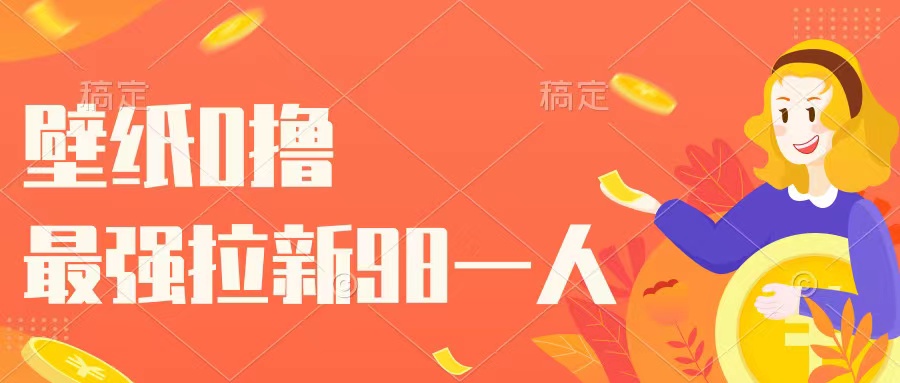 壁纸零撸，下载壁纸看广告得收益，最强拉新98一人客创社区-专注互联网轻资产资源整合与分享客创社区-专注互联网轻资产资源整合与分享