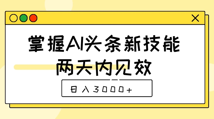 掌握AI头条新技能，两天内见效，日入3000+客创社区-专注互联网轻资产资源整合与分享客创社区-专注互联网轻资产资源整合与分享