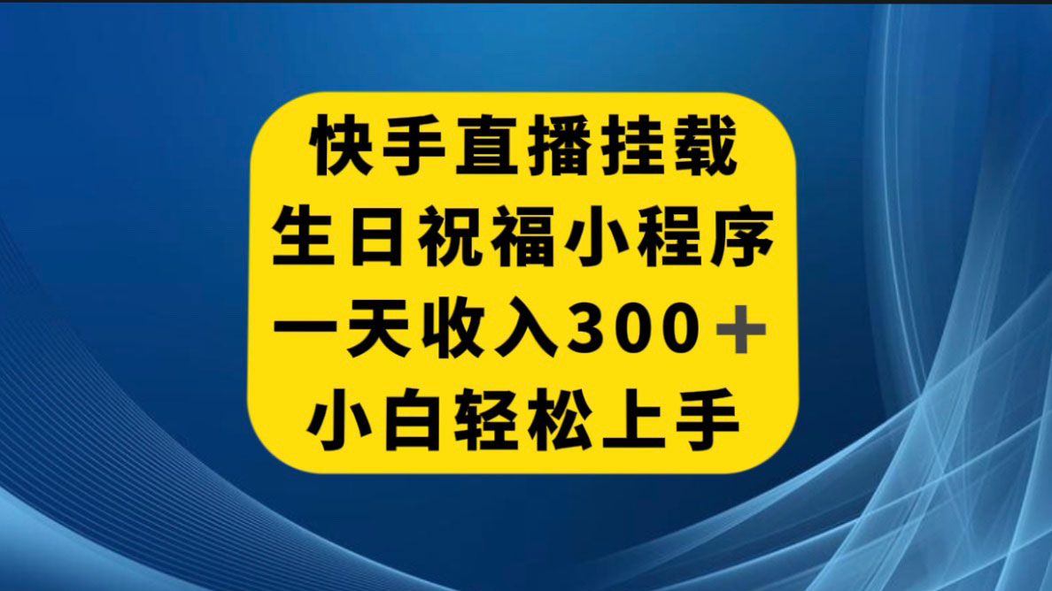 快手挂载生日祝福小程序，一天收入 300+，小白轻松上手客创社区-专注互联网轻资产资源整合与分享客创社区-专注互联网轻资产资源整合与分享