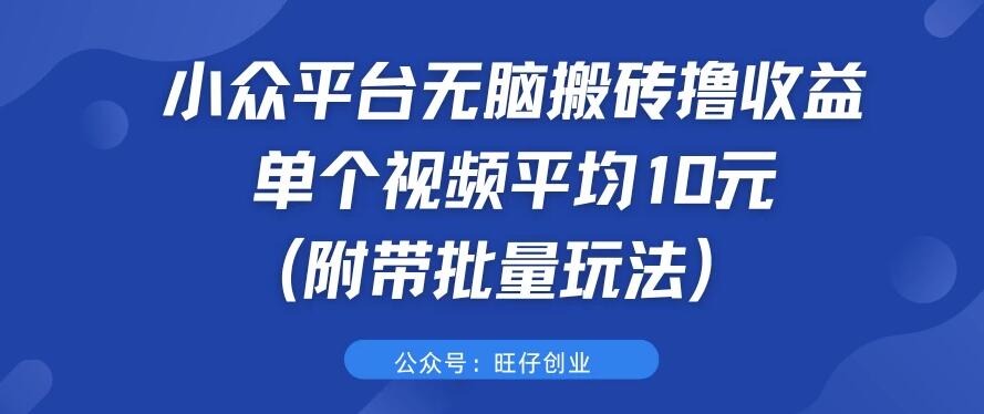 小众平台无脑搬砖撸收益，单个视频平均10元 (附带批量玩法）客创社区-专注互联网轻资产资源整合与分享客创社区-专注互联网轻资产资源整合与分享