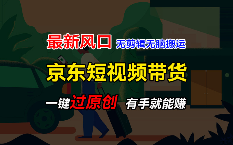 最新京东短视频蓝海带货项目，无需剪辑无脑搬运，一键过原创，有手就能赚，新手也能月入1w+客创社区-专注互联网轻资产资源整合与分享客创社区-专注互联网轻资产资源整合与分享
