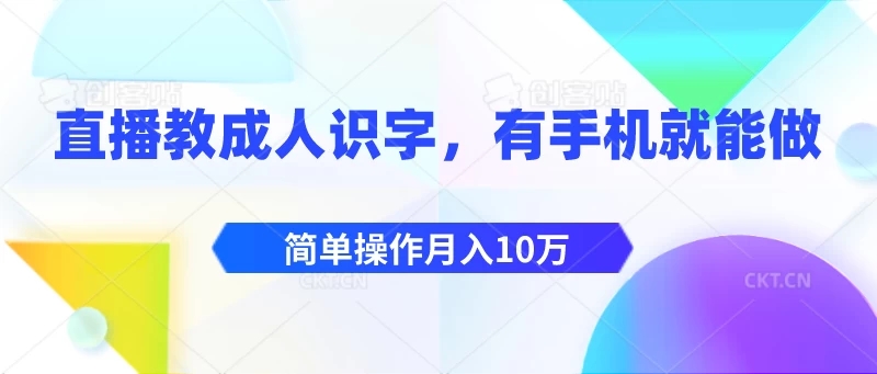 直播教成人识字，有手机就能做，简单操作月入10万客创社区-专注互联网轻资产资源整合与分享客创社区-专注互联网轻资产资源整合与分享