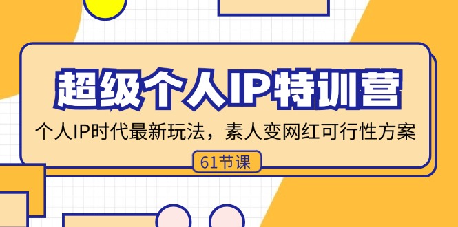 超级个人IP特训营，个人IP时代才最新玩法，素人变网红可行性方案 (61节客创社区-专注互联网轻资产资源整合与分享客创社区-专注互联网轻资产资源整合与分享