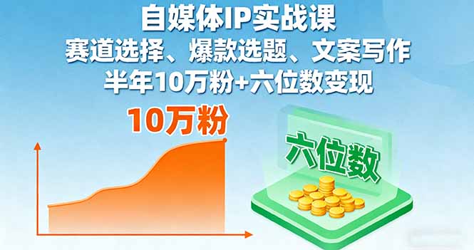 自媒体IP实战课，赛道选择、爆款选题、文案写作，半年10万粉+六位数变现客创社区-专注互联网轻资产资源整合与分享客创社区-专注互联网轻资产资源整合与分享